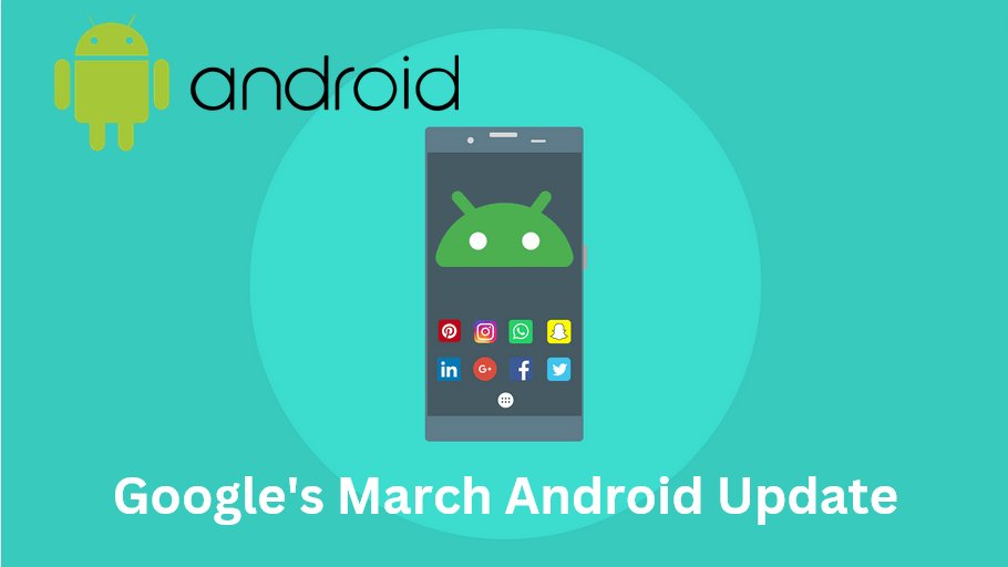 Google's March Android Update What You Need To Know