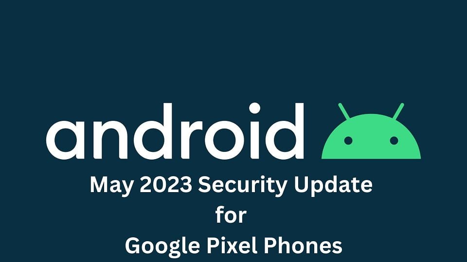May 2023 Security Update For Google Pixel Phones