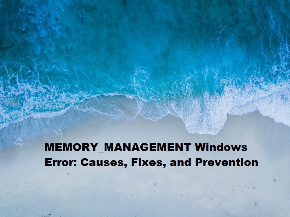 MEMORY_MANAGEMENT Windows Error Causes, Fixes, and Prevention